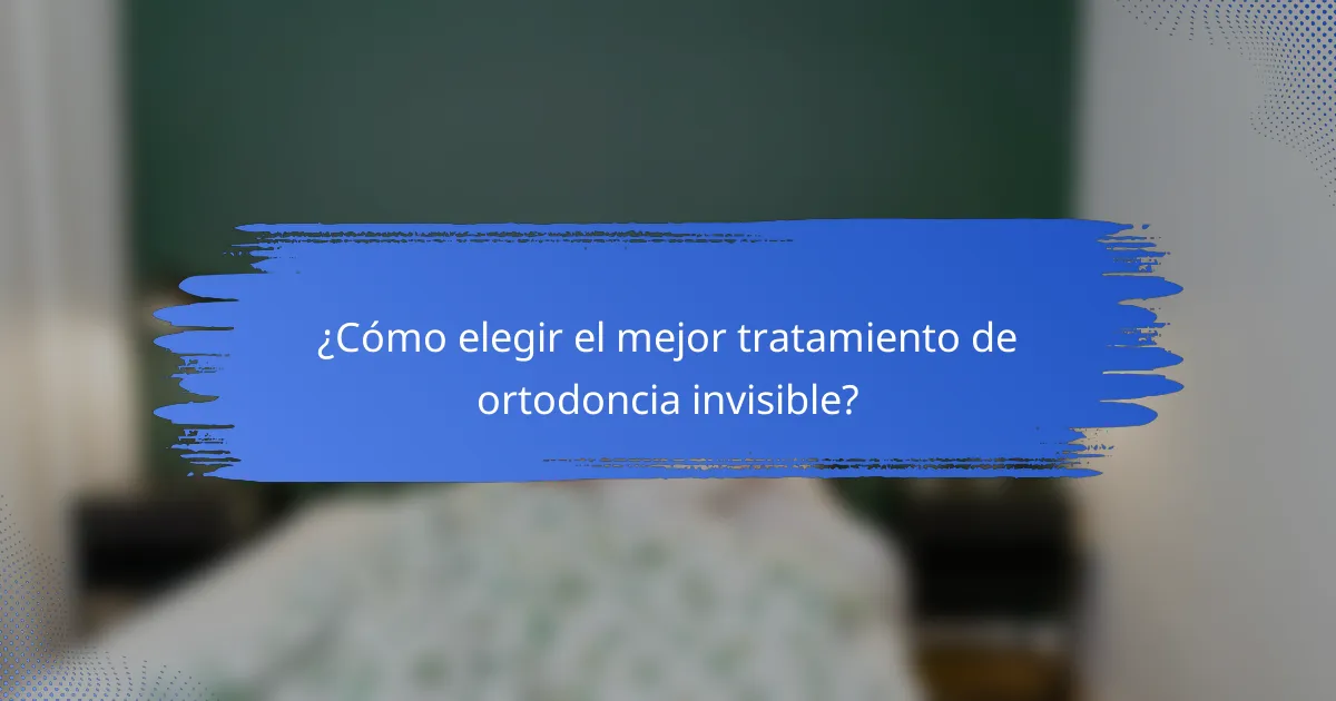 ¿Cómo elegir el mejor tratamiento de ortodoncia invisible?
