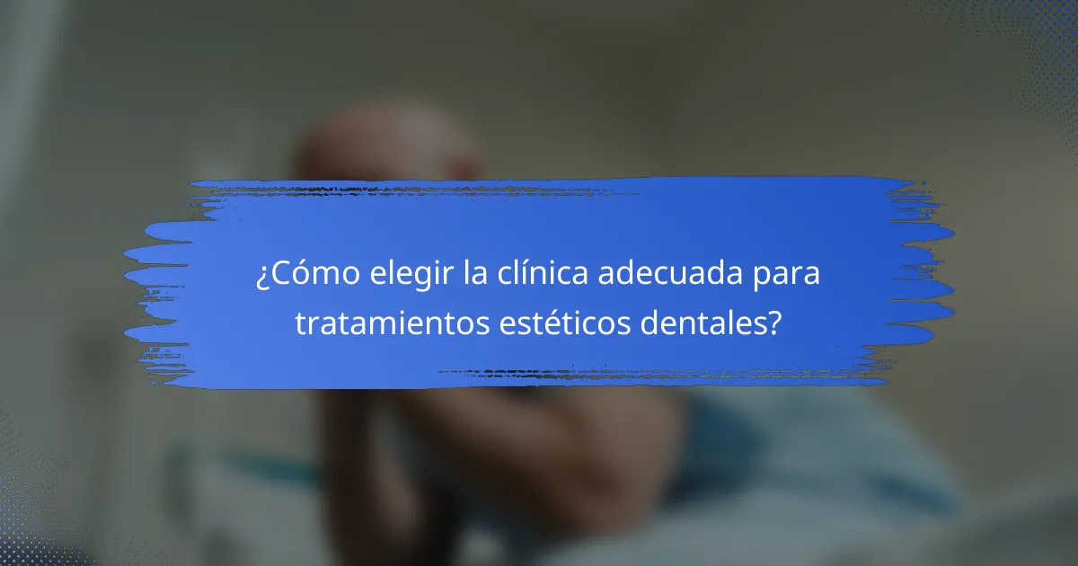 ¿Cómo elegir la clínica adecuada para tratamientos estéticos dentales?