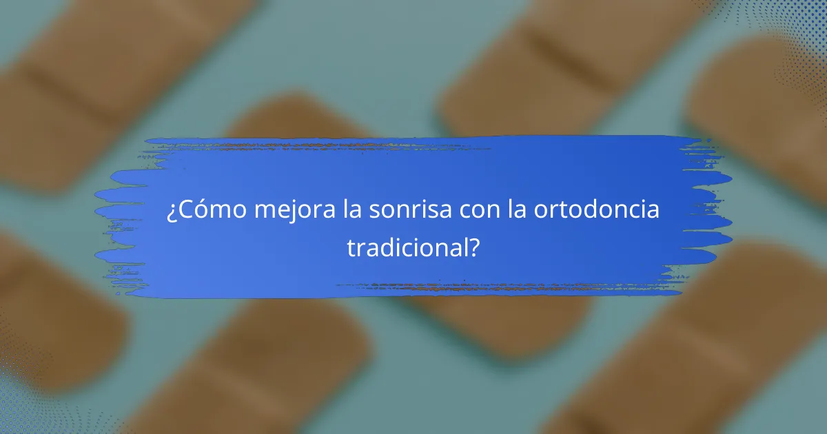 ¿Cómo mejora la sonrisa con la ortodoncia tradicional?