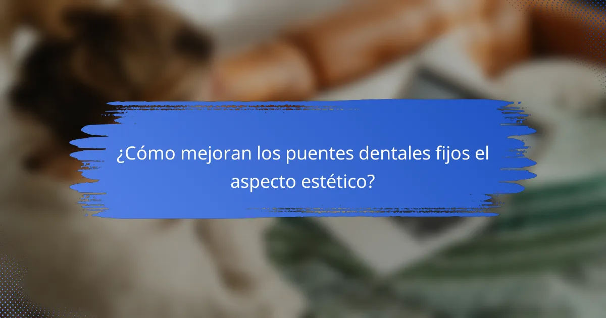 ¿Cómo mejoran los puentes dentales fijos el aspecto estético?