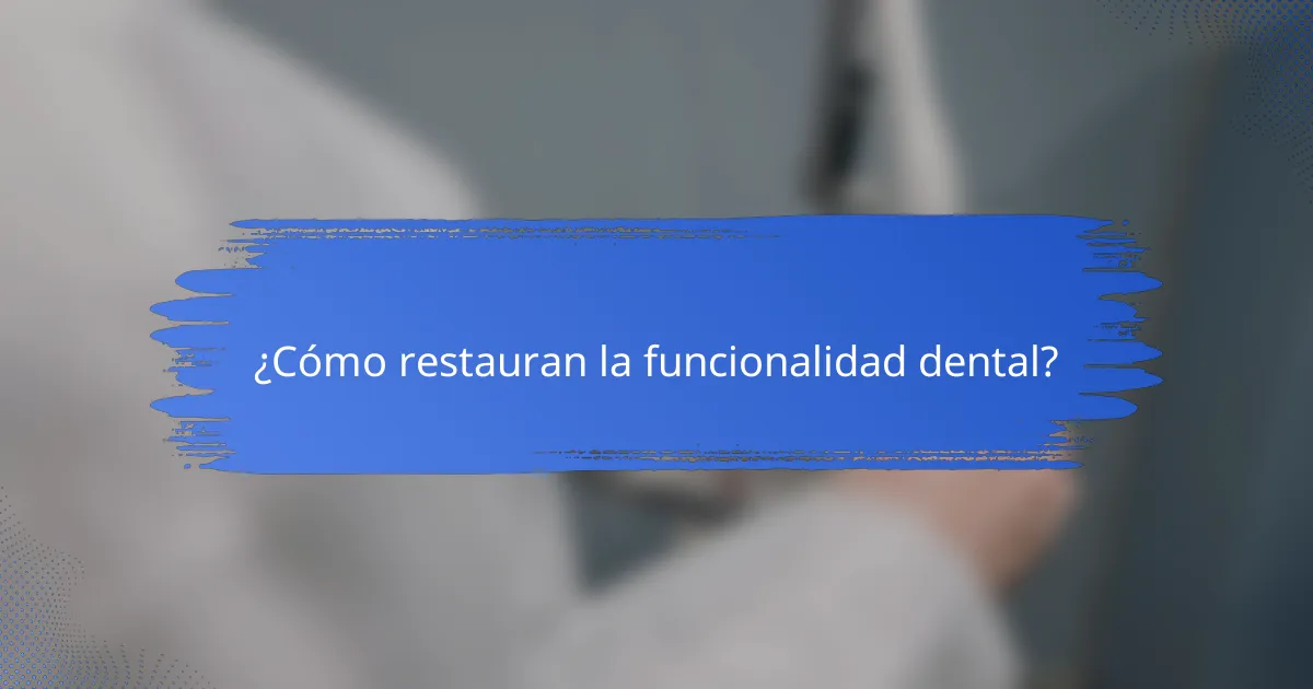 ¿Cómo restauran la funcionalidad dental?