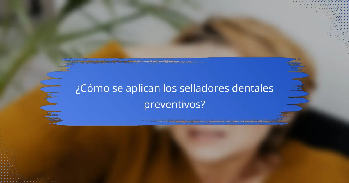 ¿Cómo se aplican los selladores dentales preventivos?