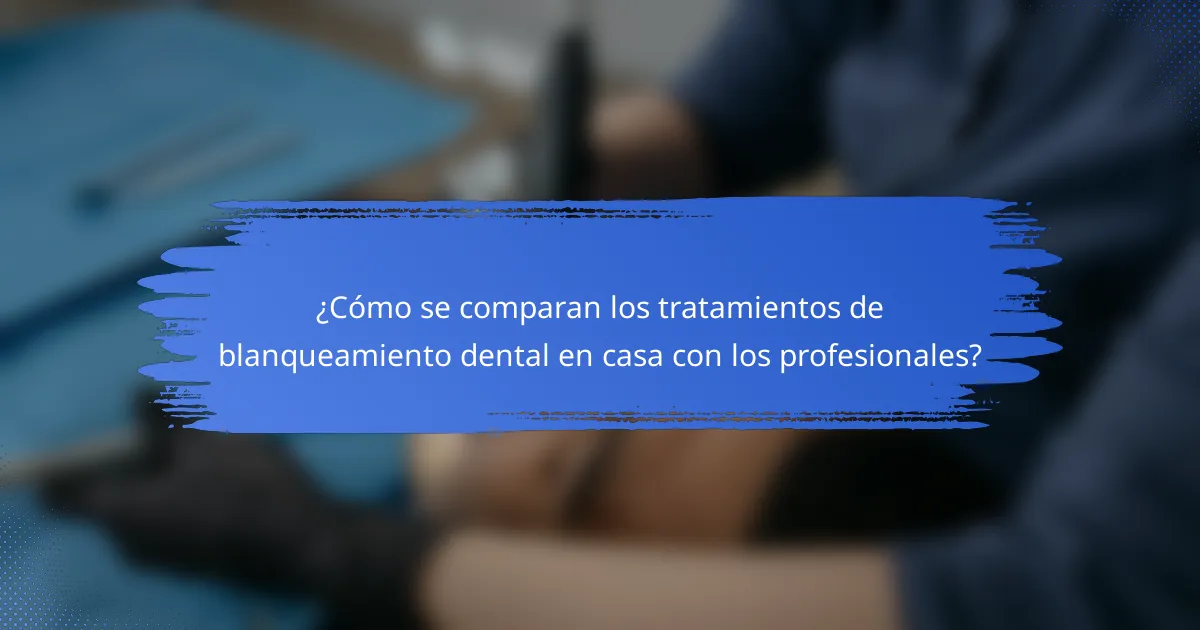 ¿Cómo se comparan los tratamientos de blanqueamiento dental en casa con los profesionales?