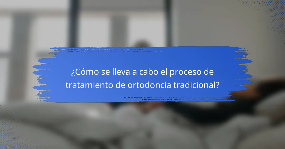 ¿Cómo se lleva a cabo el proceso de tratamiento de ortodoncia tradicional?