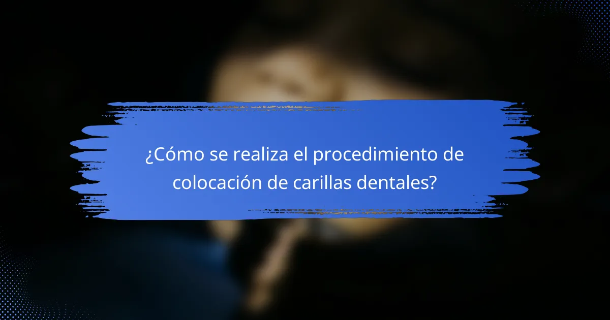¿Cómo se realiza el procedimiento de colocación de carillas dentales?