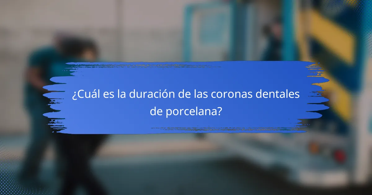 ¿Cuál es la duración de las coronas dentales de porcelana?