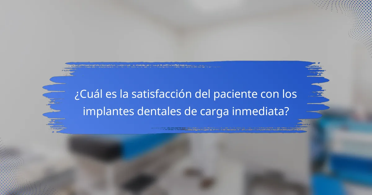 ¿Cuál es la satisfacción del paciente con los implantes dentales de carga inmediata?