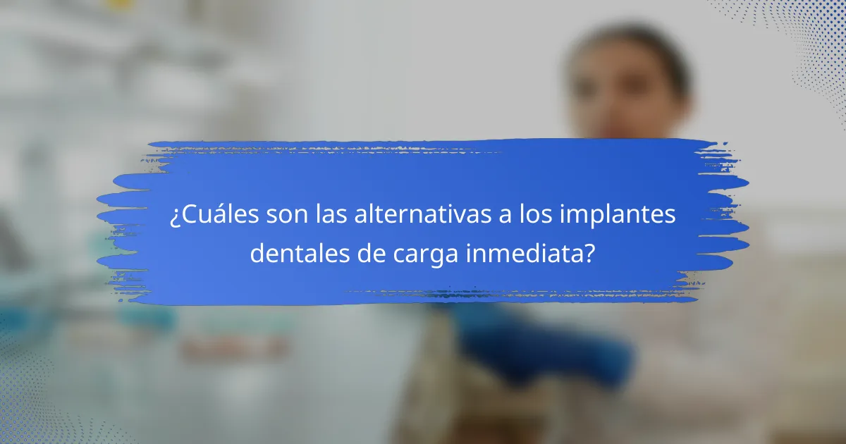 ¿Cuáles son las alternativas a los implantes dentales de carga inmediata?
