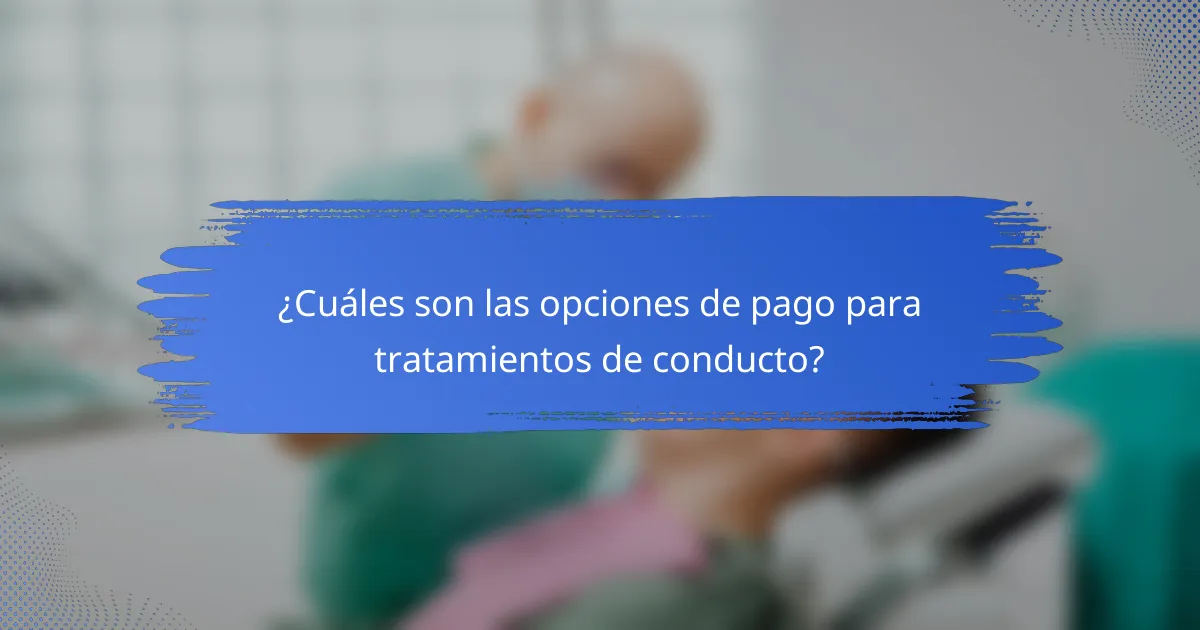 ¿Cuáles son las opciones de pago para tratamientos de conducto?