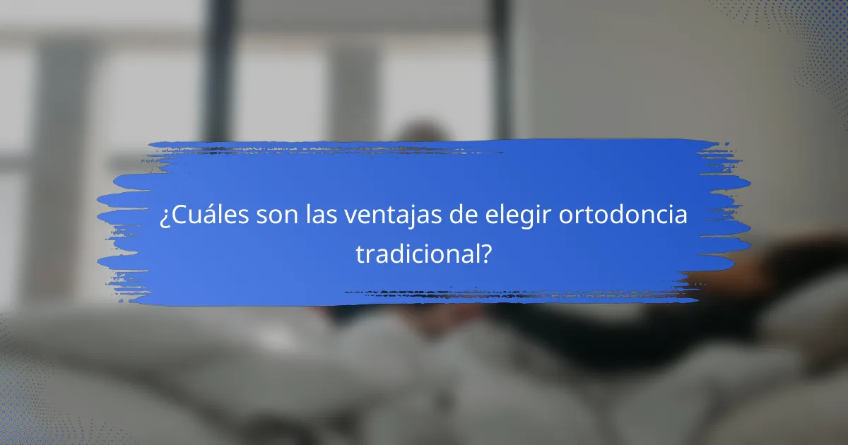 ¿Cuáles son las ventajas de elegir ortodoncia tradicional?