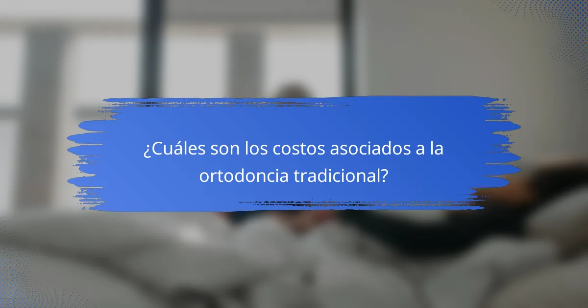 ¿Cuáles son los costos asociados a la ortodoncia tradicional?