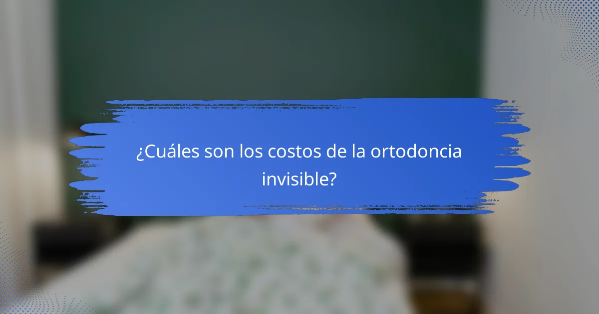 ¿Cuáles son los costos de la ortodoncia invisible?