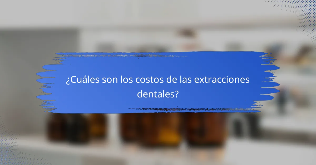 ¿Cuáles son los costos de las extracciones dentales?