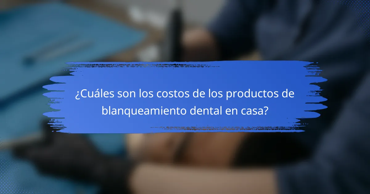 ¿Cuáles son los costos de los productos de blanqueamiento dental en casa?