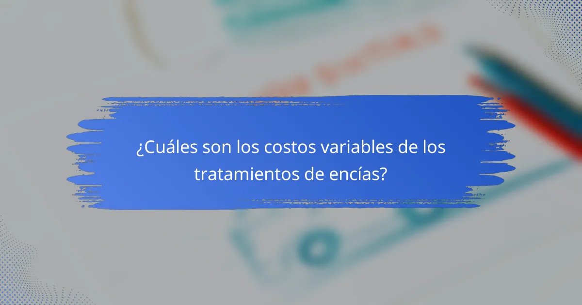 ¿Cuáles son los costos variables de los tratamientos de encías?
