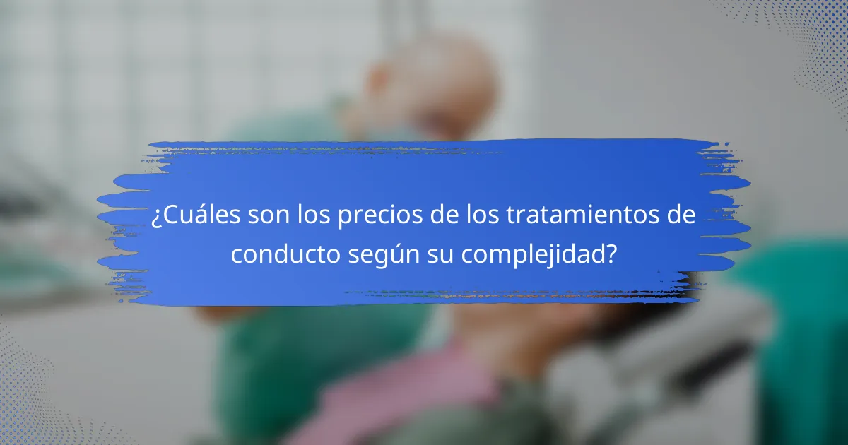 ¿Cuáles son los precios de los tratamientos de conducto según su complejidad?