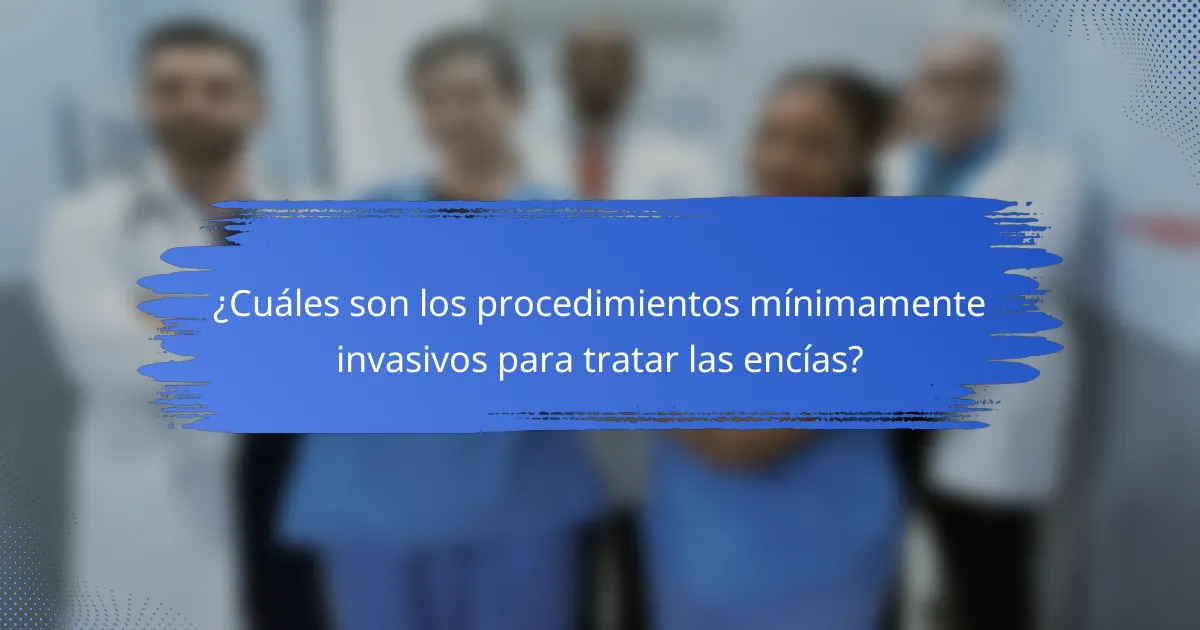 ¿Cuáles son los procedimientos mínimamente invasivos para tratar las encías?