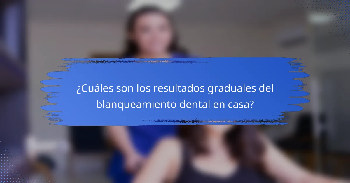 ¿Cuáles son los resultados graduales del blanqueamiento dental en casa?