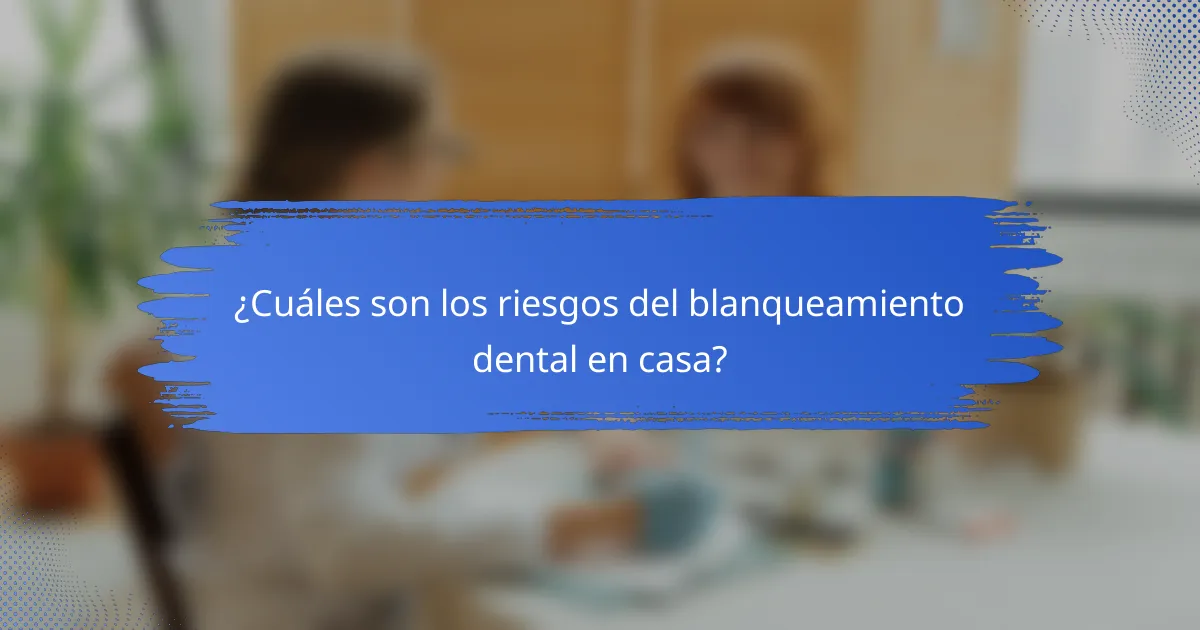 ¿Cuáles son los riesgos del blanqueamiento dental en casa?