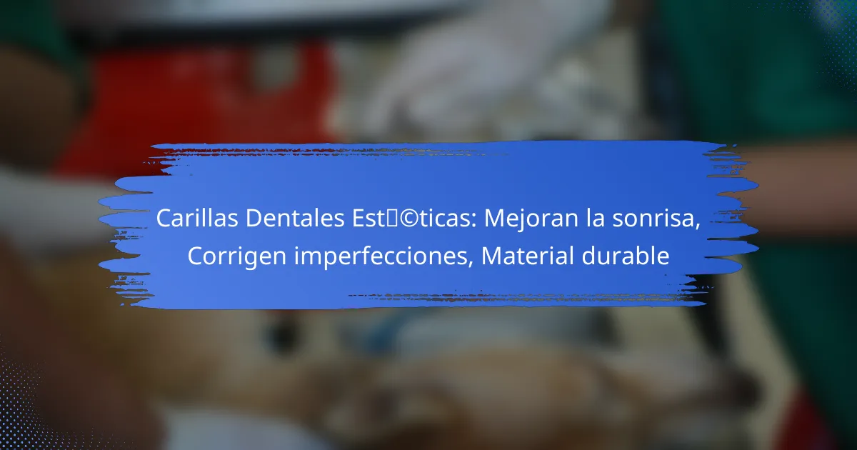 Carillas Dentales Estéticas: Mejoran la sonrisa, Corrigen imperfecciones, Material durable