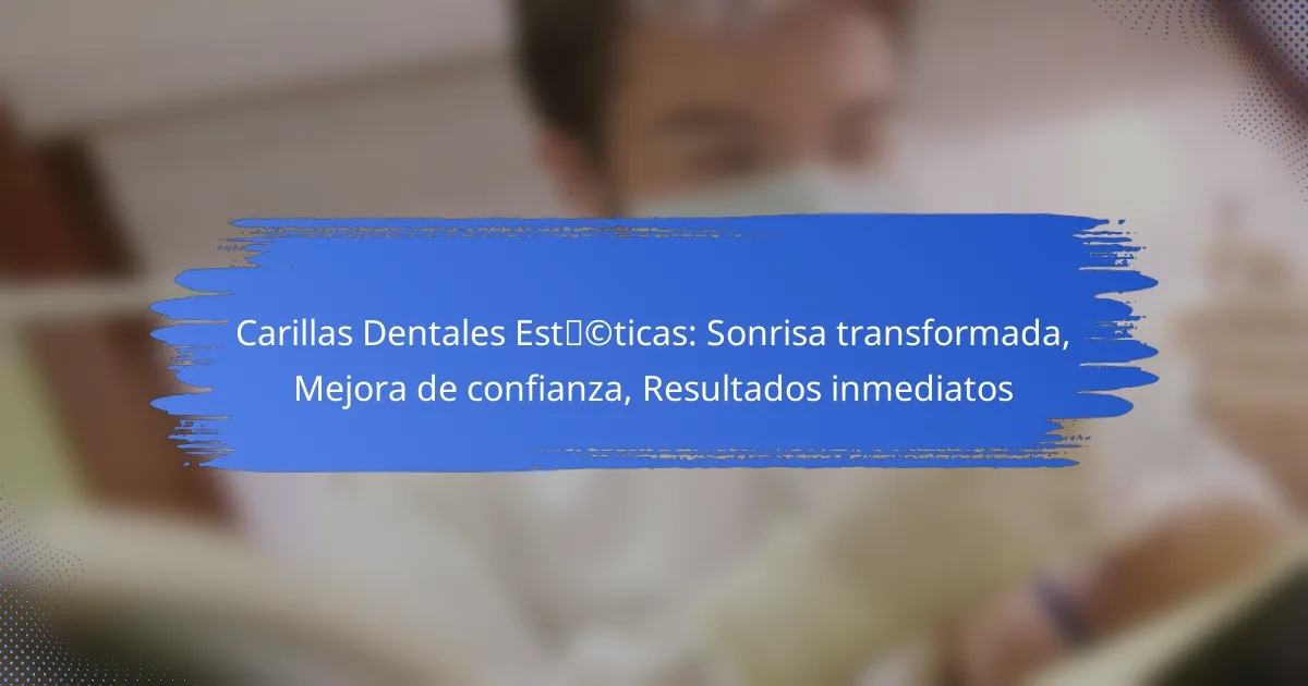 Carillas Dentales Estéticas: Sonrisa transformada, Mejora de confianza, Resultados inmediatos