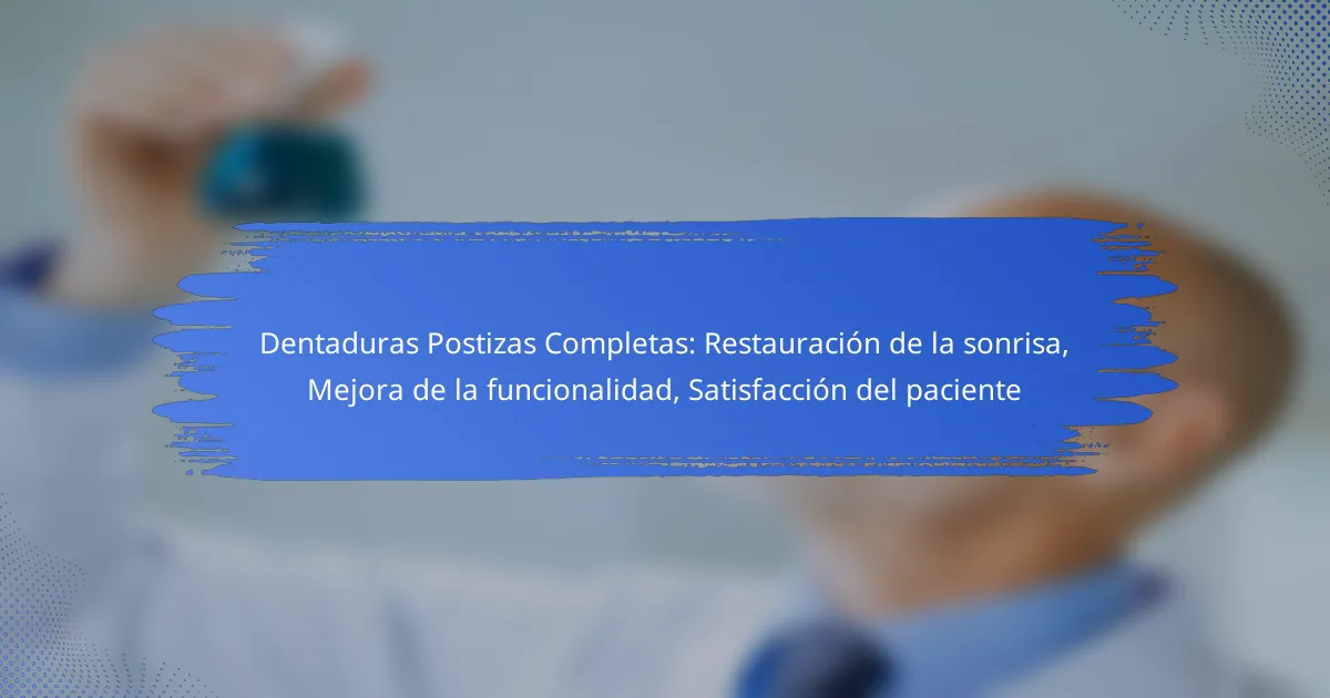 Dentaduras Postizas Completas: Restauración de la sonrisa, Mejora de la funcionalidad, Satisfacción del paciente