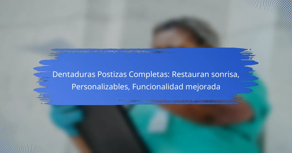 Dentaduras Postizas Completas: Restauran sonrisa, Personalizables, Funcionalidad mejorada