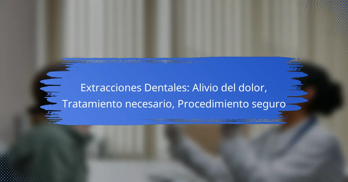 Extracciones Dentales: Alivio del dolor, Tratamiento necesario, Procedimiento seguro
