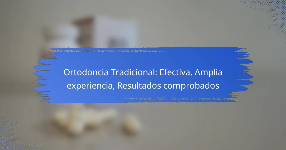 Ortodoncia Tradicional: Efectiva, Amplia experiencia, Resultados comprobados