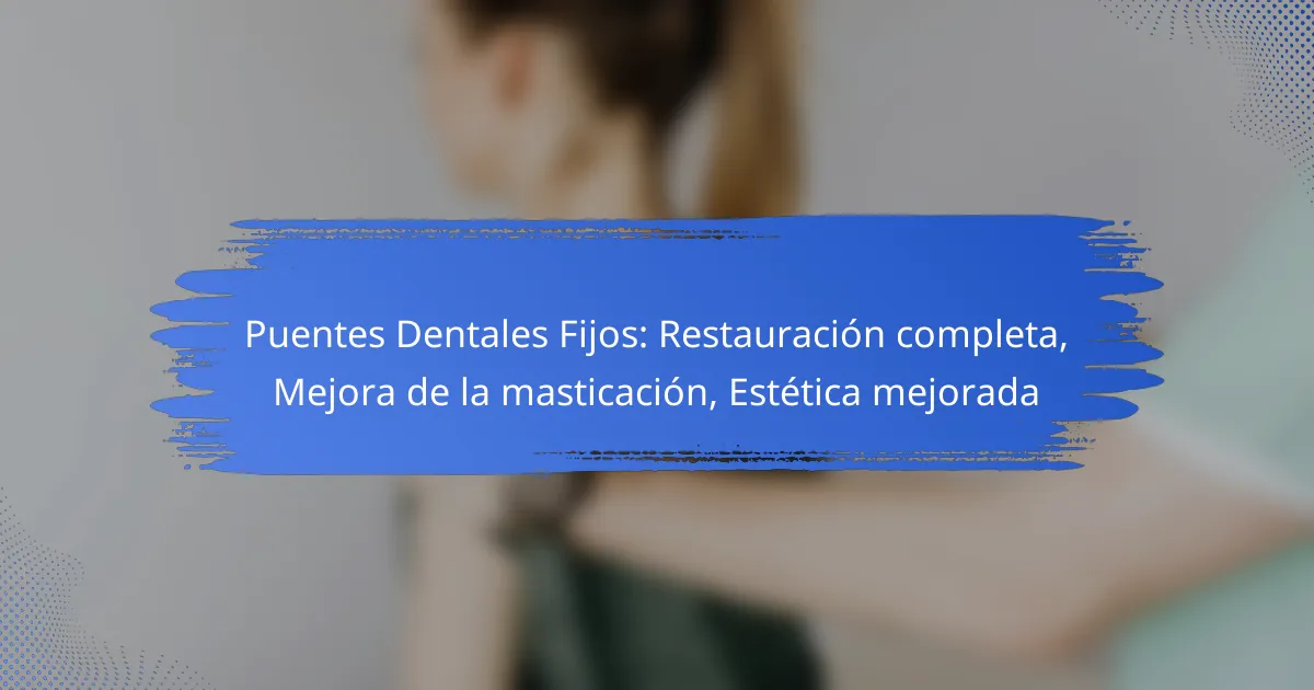 Puentes Dentales Fijos: Restauración completa, Mejora de la masticación, Estética mejorada