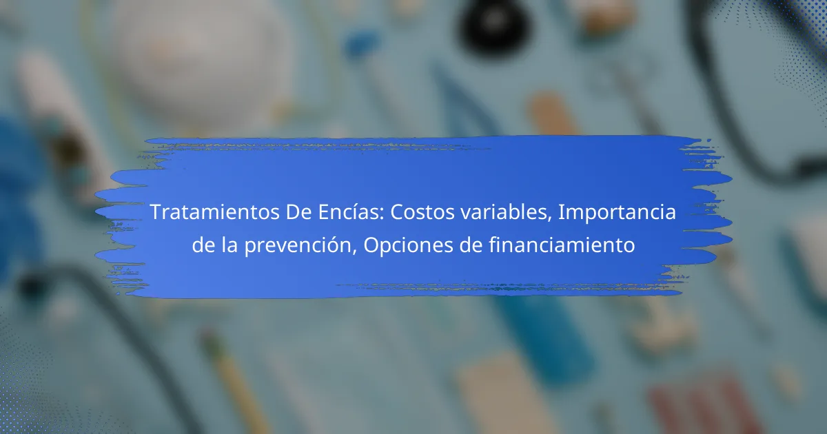 Tratamientos De Encías: Costos variables, Importancia de la prevención, Opciones de financiamiento