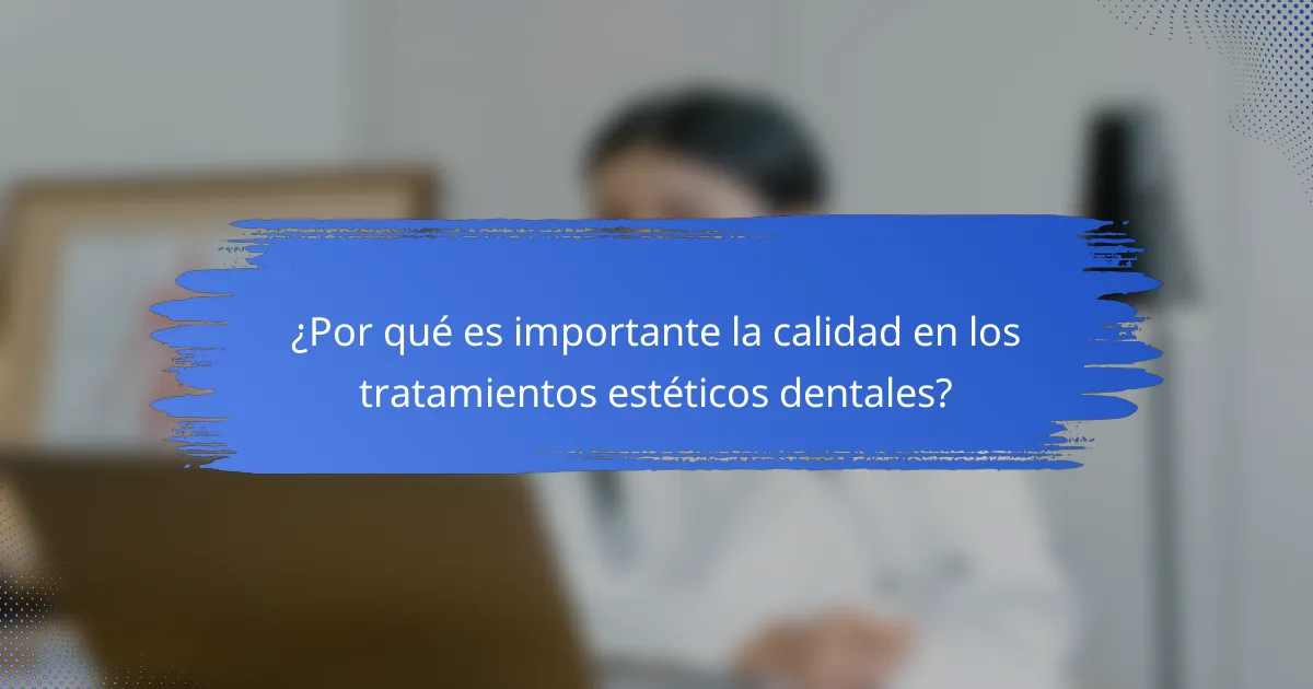 ¿Por qué es importante la calidad en los tratamientos estéticos dentales?