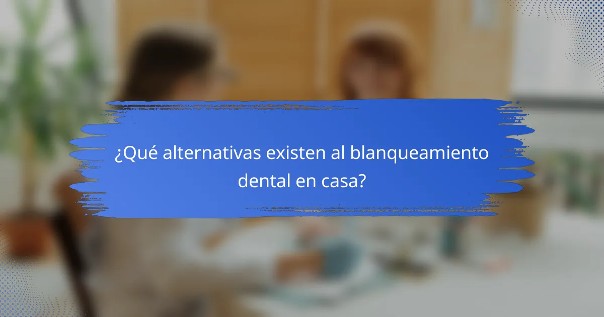 ¿Qué alternativas existen al blanqueamiento dental en casa?