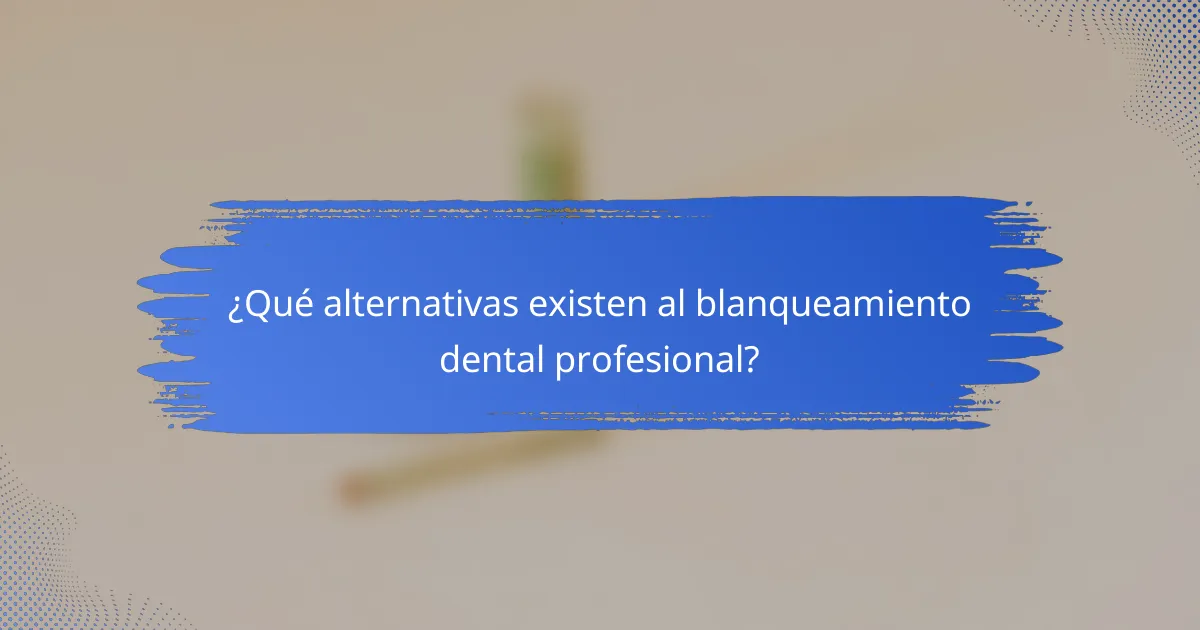 ¿Qué alternativas existen al blanqueamiento dental profesional?