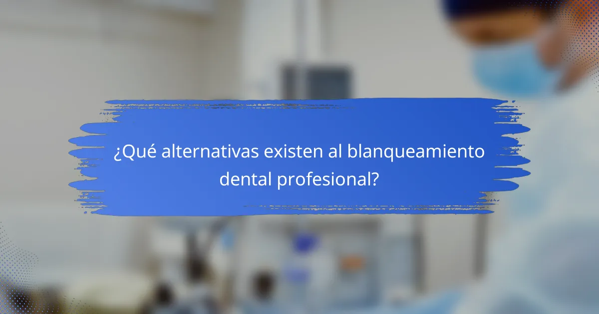 ¿Qué alternativas existen al blanqueamiento dental profesional?