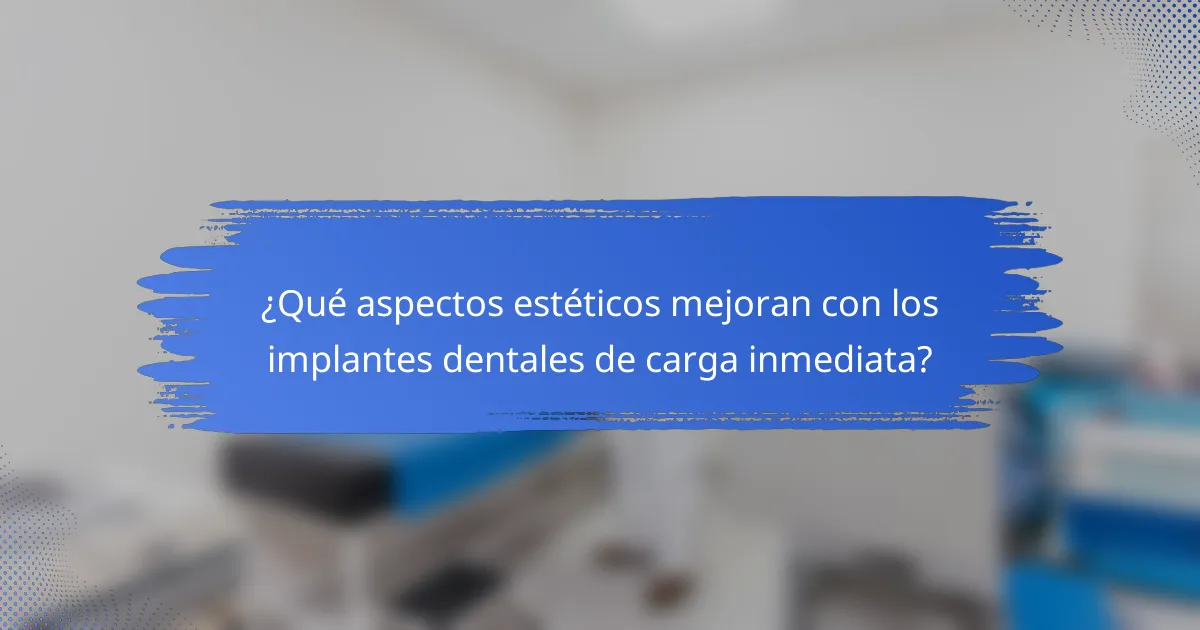 ¿Qué aspectos estéticos mejoran con los implantes dentales de carga inmediata?