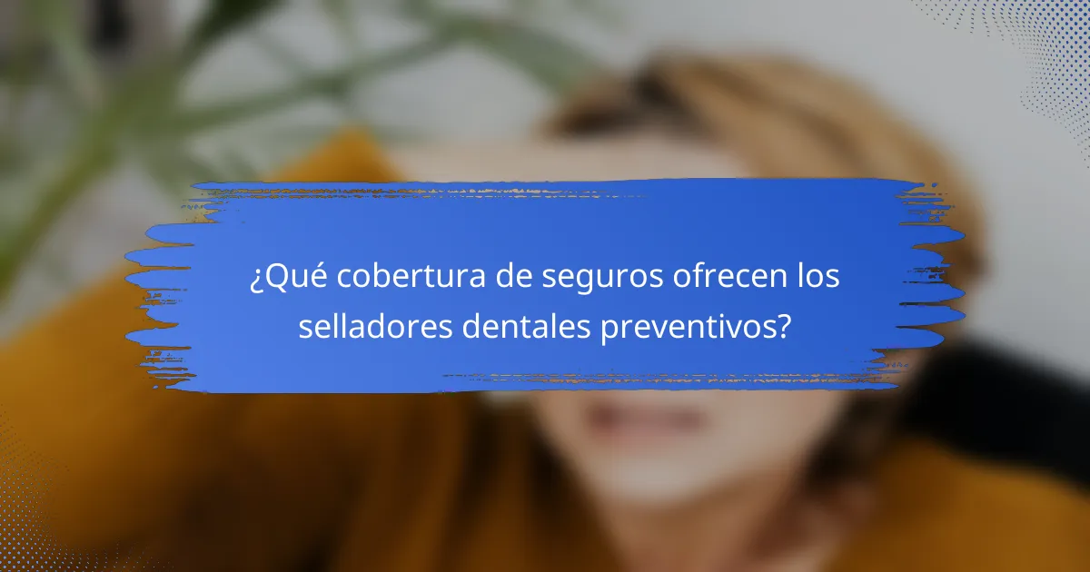 ¿Qué cobertura de seguros ofrecen los selladores dentales preventivos?