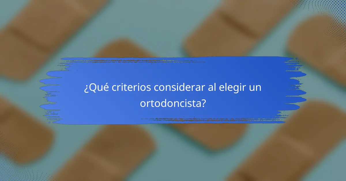 ¿Qué criterios considerar al elegir un ortodoncista?