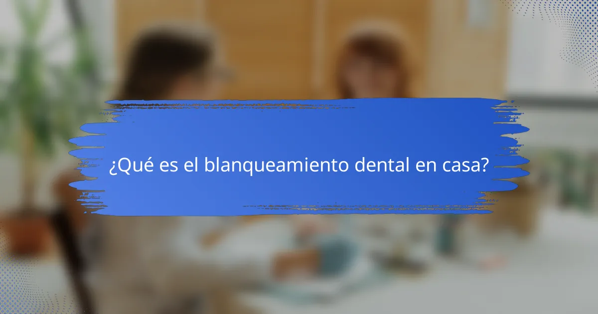 ¿Qué es el blanqueamiento dental en casa?