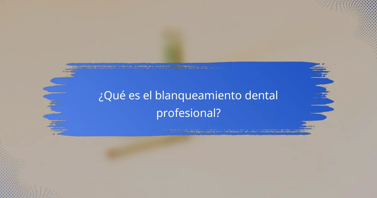 ¿Qué es el blanqueamiento dental profesional?