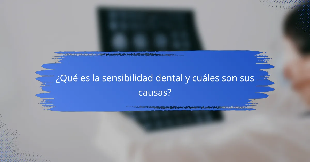 ¿Qué es la sensibilidad dental y cuáles son sus causas?