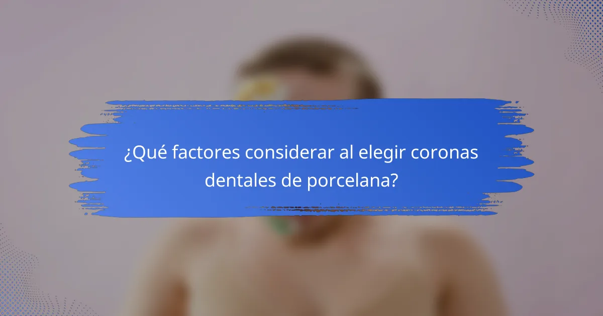¿Qué factores considerar al elegir coronas dentales de porcelana?