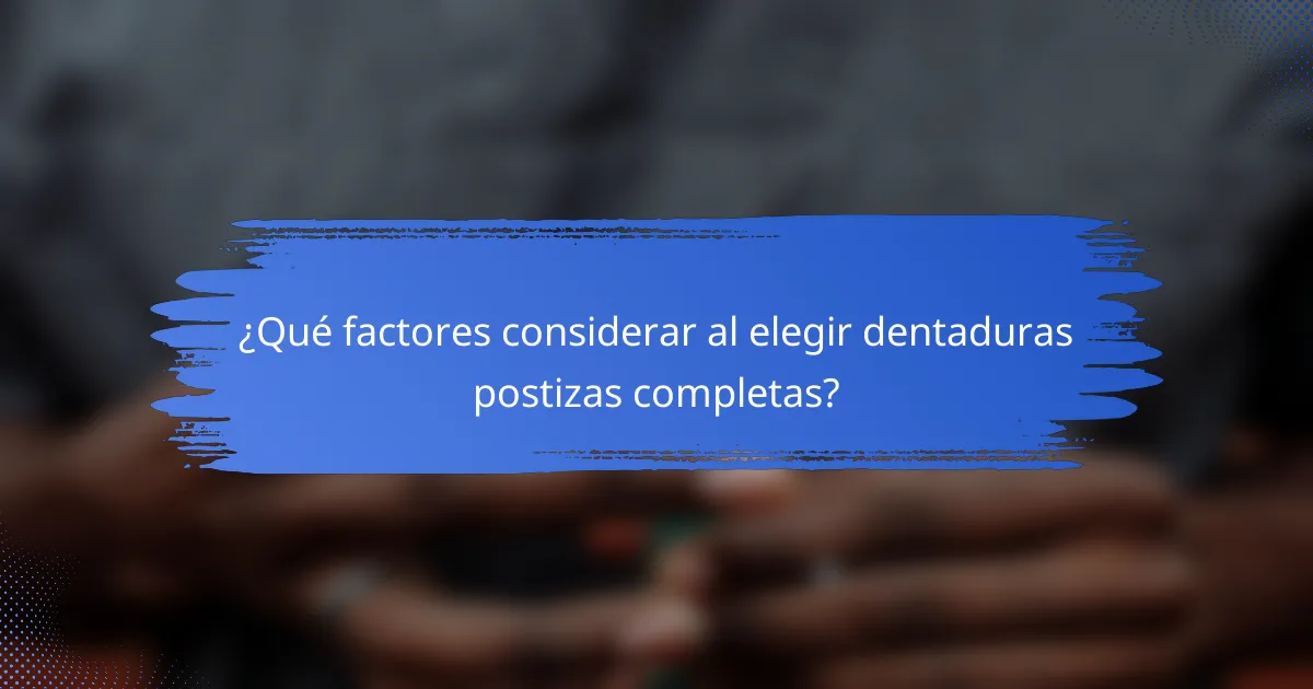 ¿Qué factores considerar al elegir dentaduras postizas completas?