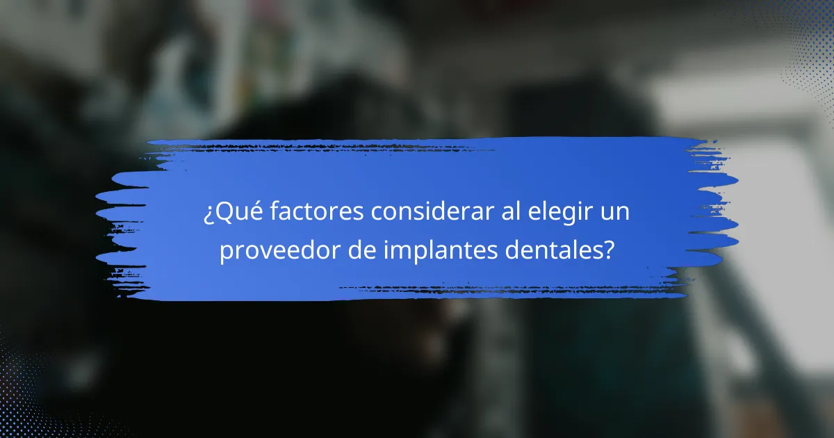 ¿Qué factores considerar al elegir un proveedor de implantes dentales?