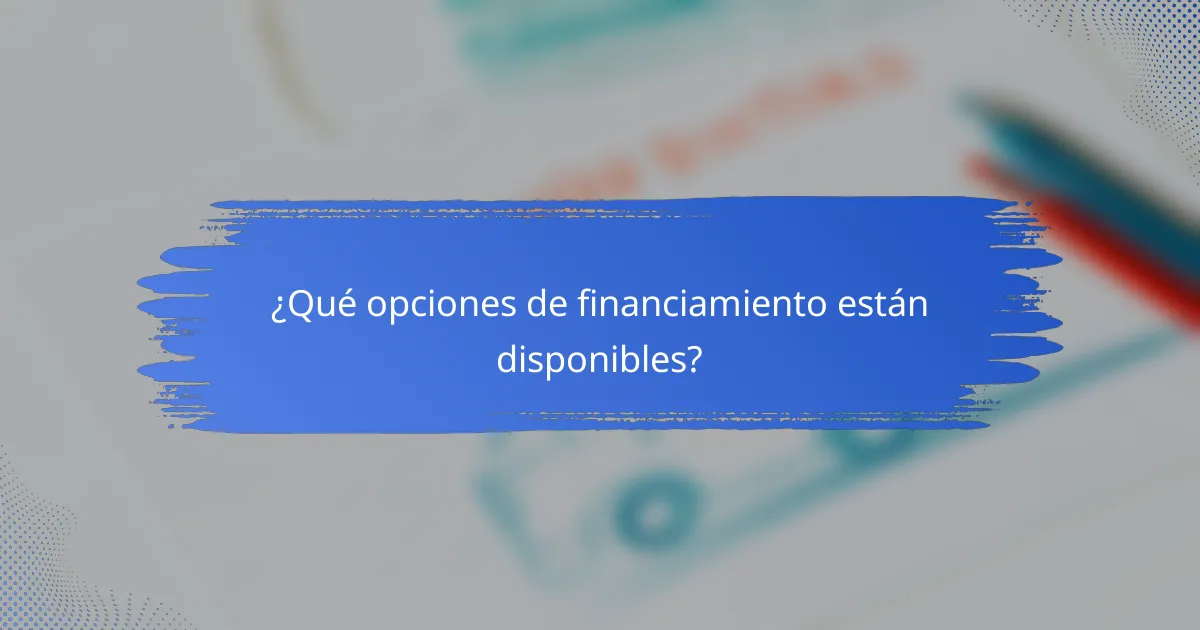 ¿Qué opciones de financiamiento están disponibles?