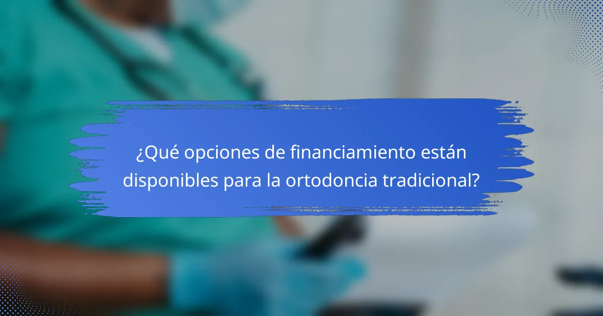 ¿Qué opciones de financiamiento están disponibles para la ortodoncia tradicional?