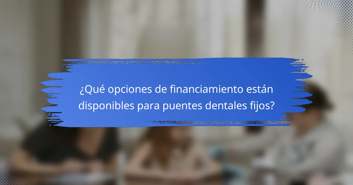 ¿Qué opciones de financiamiento están disponibles para puentes dentales fijos?