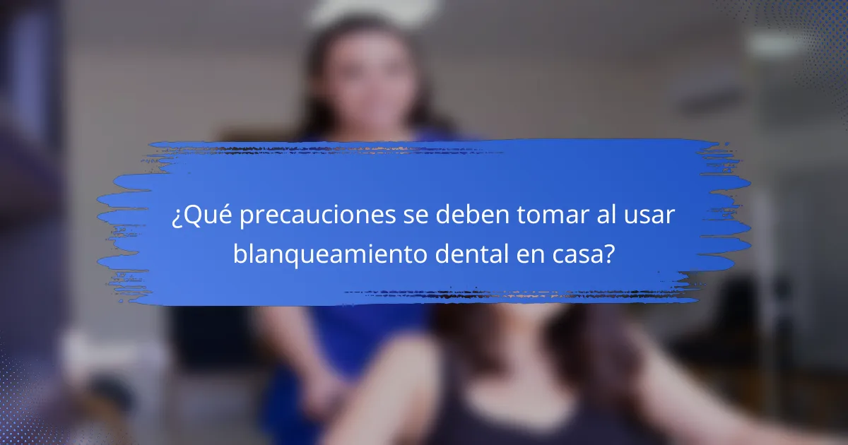 ¿Qué precauciones se deben tomar al usar blanqueamiento dental en casa?