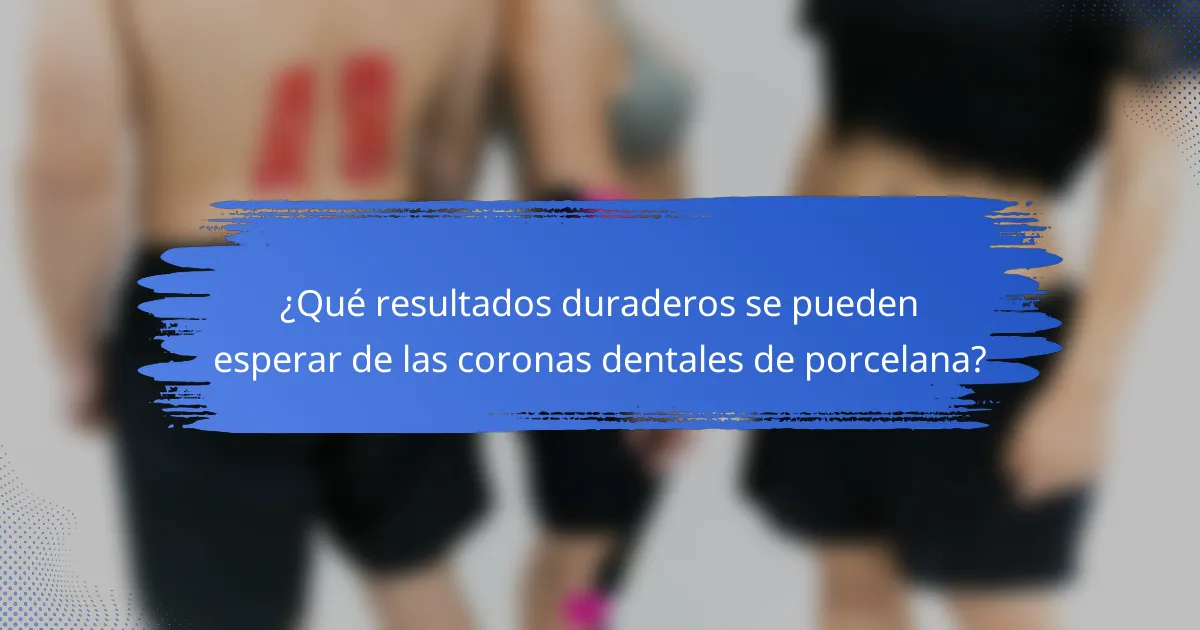 ¿Qué resultados duraderos se pueden esperar de las coronas dentales de porcelana?