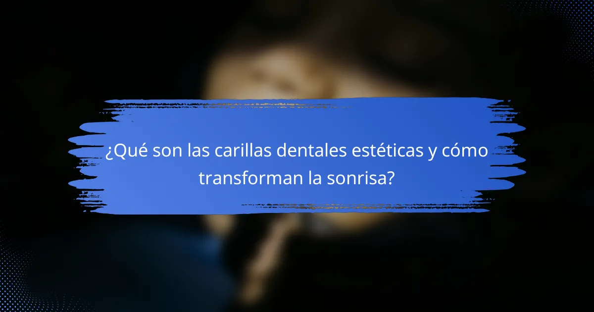 ¿Qué son las carillas dentales estéticas y cómo transforman la sonrisa?
